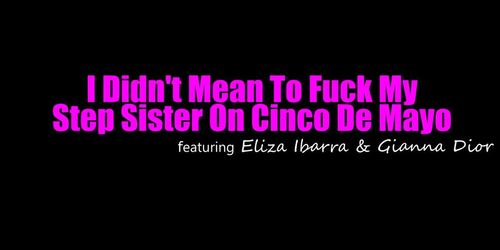 {New} Stepsiblingscaught Eliza Ibarra Gianna Dior I Didnt Mean To Fuck My Step Sis On Cinco De Mayo (25.04.2021)